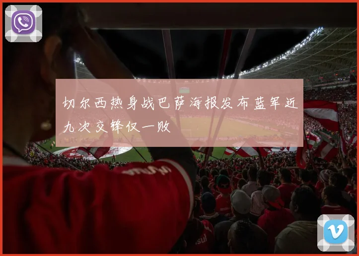 切尔西热身战巴萨海报发布蓝军近九次交锋仅一败